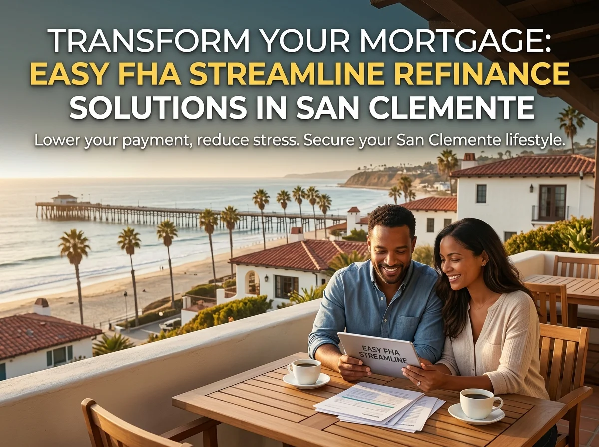 Transform Your Mortgage Easy FHA Streamline Refinance Solutions in San Clemente