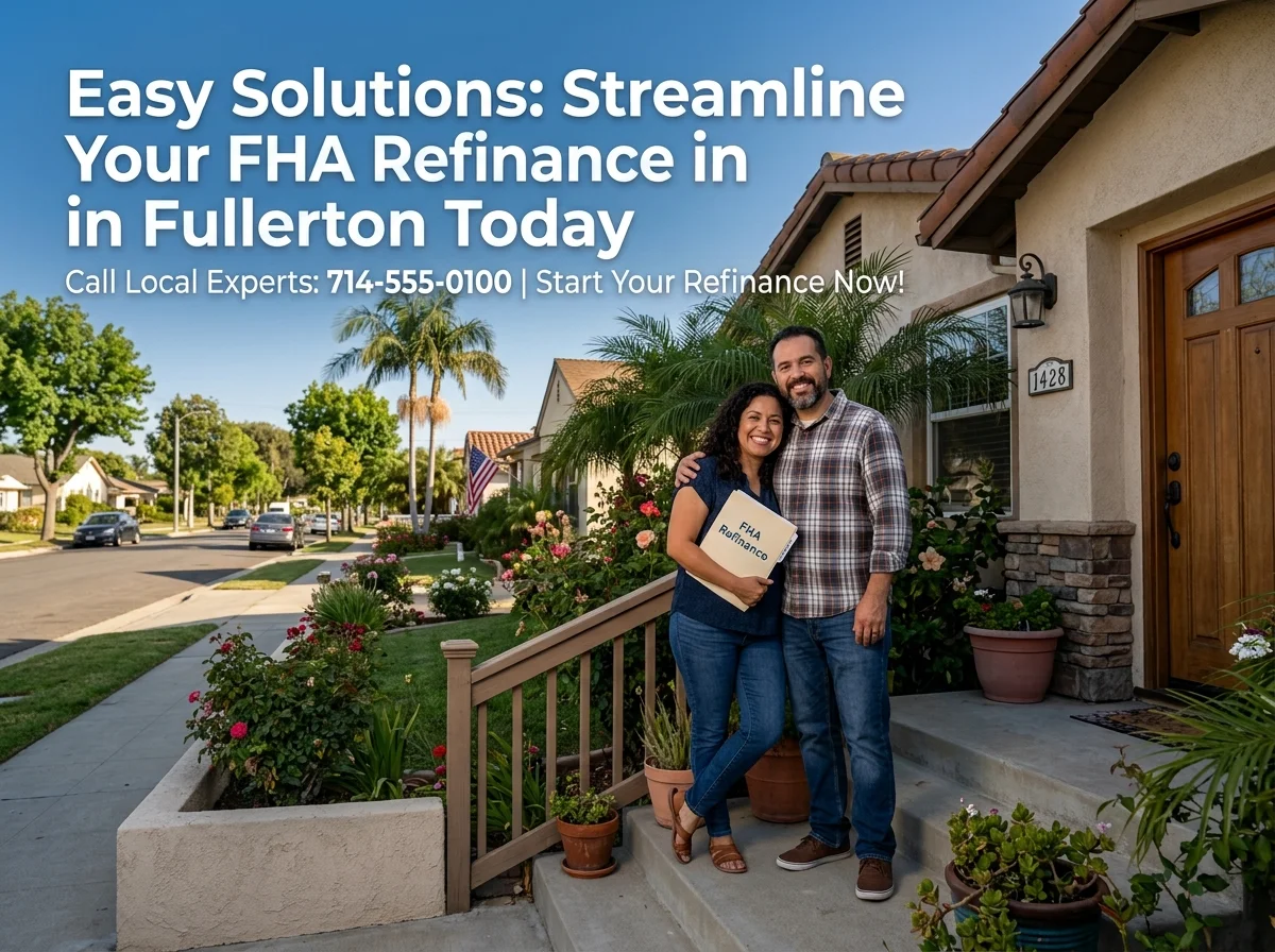 Easy Solutions Streamline Your FHA Refinance in Fullerton Today